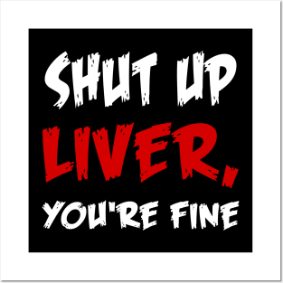 Shut up liver, you're fine T-Shirt Posters and Art